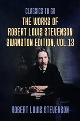 Book cover of The Works of Robert Louis Stevenson - Swanston Edition, Vol 13 by Unknown