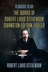 Book cover of The Works of Robert Louis Stevenson - Swanston Edition, Vol 18 by Robert Louis Stevenson