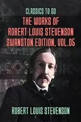 Book cover of The Works of Robert Louis Stevenson - Swanston Edition, Vol 5 by Robert Louis Stevenson