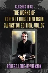 Book cover of The Works of Robert Louis Stevenson - Swanston Edition, Vol 7 by Robert Louis Stevenson
