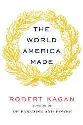 Book cover of The World America Made by Robert Kagan