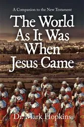 Book cover of The World As It Was When Jesus Came by Dr. Mark Hopkins