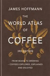 Book cover of The World Atlas of Coffee 3rd edition by James Hoffmann