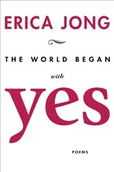 Book cover of The World Began with Yes by Erica Jong