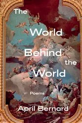Book cover of The World Behind the World: Poems by April Bernard
