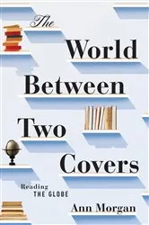 Book cover of The World Between Two Covers: Reading the Globe by Ann Morgan