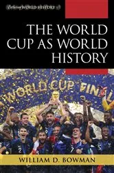 Book cover of The World Cup as World History by William D. Bowman