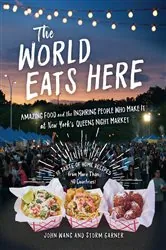 Book cover of The World Eats Here: Amazing Food and the Inspiring People Who Make It at New York's Queens Night Market by Storm Garner