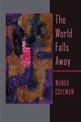 Book cover of The World Falls Away by Wanda Coleman