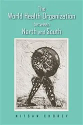 Book cover of The World Health Organization between North and South by Nitsan Chorev