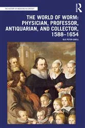 Book cover of The World of Worm: Physician, Professor, Antiquarian, and Collector, 1588-1654 by Ole Peter Grell