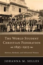 Book cover of The World Student Christian Federation, 1895–1925 by Johanna M. Selles