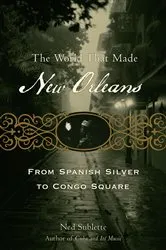 Book cover of The World That Made New Orleans by Ned Sublette