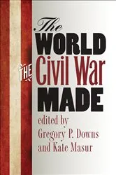 Book cover of The World the Civil War Made by Gregory P. Downs