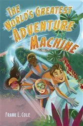 Book cover of The World's Greatest Adventure Machine by Frank L. Cole