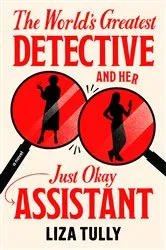 Book cover of The World's Greatest Detective and Her Just Okay Assistant by Liza Tully