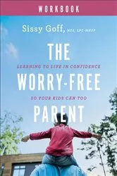 Book cover of The Worry-Free Parent Workbook by Sissy Goff