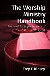 Book cover of The Worship Ministry Handbook by Trey T Kinsey