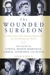 Book cover of The Wounded Surgeon: Confessions and Transformations in Six American Poets by Adam Kirsch