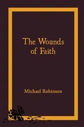 Book cover of the Wounds of Faith by Michael Robinson