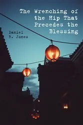 Book cover of The Wrenching of the Hip That Precedes the Blessing by Daniel R. Jones
