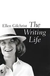 Book cover of The Writing Life by Ellen Gilchrist