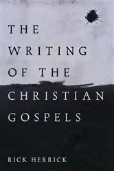 Book cover of The Writing of the Christian Gospels by Rick Herrick