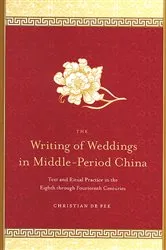 Book cover of The Writing of Weddings in Middle-Period China by Christian de Pee