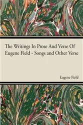 Book cover of The Writings In Prose And Verse Of Eugene Field by Eugene Field
