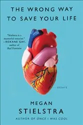 Book cover of The Wrong Way to Save Your Life by Megan Stielstra