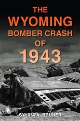 Book cover of The Wyoming Bomber Crash of 1943 by Sylvia A. Bruner