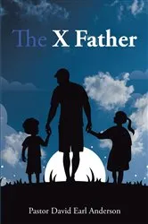 Book cover of The X Father by Pastor David Earl Anderson