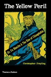 Book cover of The Yellow Peril: Dr. Fu Manchu and the Rise of Chinaphobia by Christopher Frayling