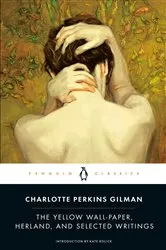 Book cover of The Yellow Wall-Paper, Herland, and Selected Writings by Charlotte Perkins Gilman