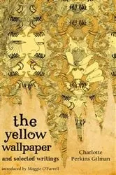 Book cover of The Yellow Wallpaper And Selected Writings by Charlotte Perkins Gilman