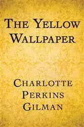 Book cover of The Yellow Wallpaper by Charlotte Perkins Gilman