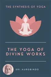 Book cover of The Yoga of Divine Works by Sri AUROBINDO