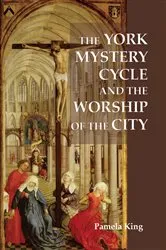Book cover of The York Mystery Cycle and the Worship of the City by Pamela M. King