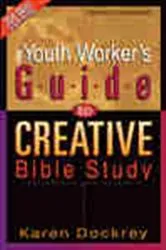 Book cover of The Youth Worker's Guide to Creative Bible Study by Karen Dockrey