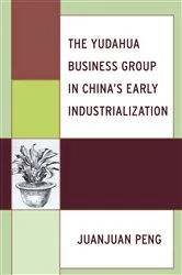 Book cover of The Yudahua Business Group in China's Early Industrialization by Juanjuan Peng