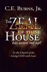 Book cover of The Zeal of Thine House Has Eaten Me Up! by C.E. Burns Jr