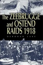 Book cover of The Zeebrugge and Ostend Raids 1918 by Deborah Lake