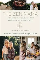 Book cover of The Zen Mama Guide to Finding Your Rhythm in Pregnancy, Birth, and Beyond by Teresa Palmer