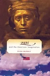 Book cover of The Zuni and the American Imagination by Eliza McFeely