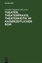 Book cover of Theater, Theaterpraxis, Theaterkritik im kaiserzeitlichen Rom by Joachim Fugmann