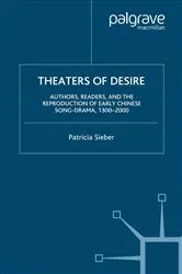 Book cover of Theaters of Desire: Authors, Readers, and the Reproduction of Early Chinese Song-Drama, 1300–2000 by P. Sieber