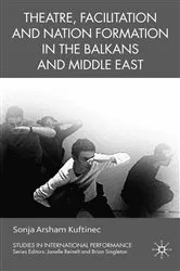 Book cover of Theatre, Facilitation, and Nation Formation in the Balkans and Middle East by S. Kuftinec