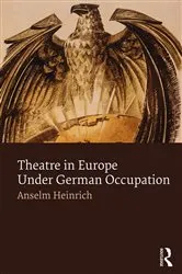 Book cover of Theatre in Europe Under German Occupation by Anselm Heinrich