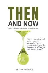 Book cover of Then and Now. Food in the Time of the Prophet and Food Now (2nd ed.) by Kate Hepburn