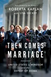 Book cover of Then Comes Marriage: How Two Women Fought for and Won Equal Dignity for All by Roberta Kaplan